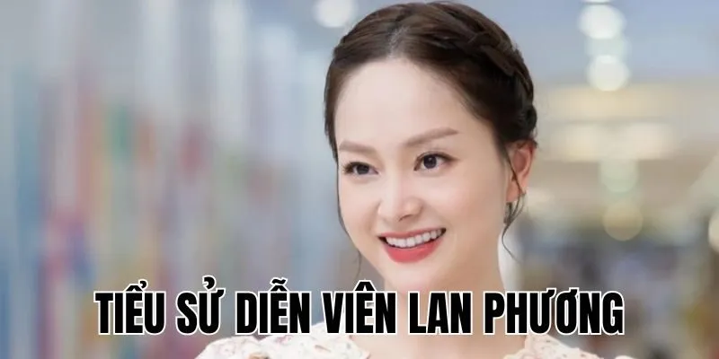 Diễn Viên Lan Phương & Hành Trình Gây Sốt Màn Ảnh