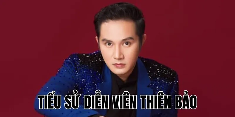 Diễn Viên Thiên Bảo: Thành Tựu Diễn Xuất