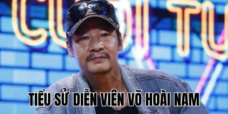 Diễn Viên Võ Hoài Nam: Sự Nghiệp & Cuộc Sống
