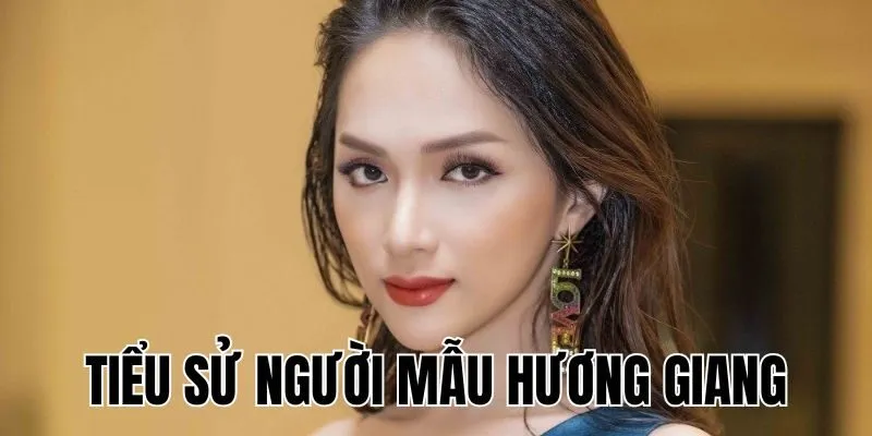 Người Mẫu Hương Giang: Hành Trình Nổi Tiếng Gian Nan