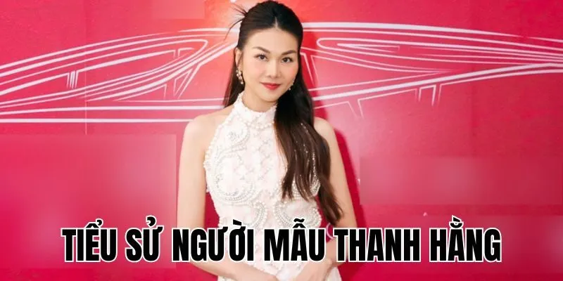 Người Mẫu Thanh Hằng: "Chị Đại" Làng Mẫu Việt