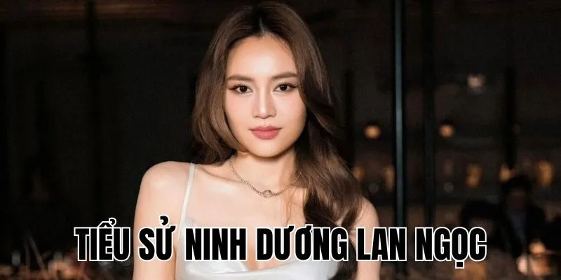 Ninh Dương Lan Ngọc: Hành Trình Thành Công Của "Ngọc Nữ"