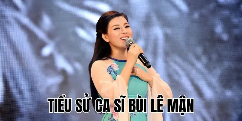 Tiểu Sử Ca Sĩ Bùi Lê Mận: Quán quân Sao Mai Sau 16 Năm Ra Sao?