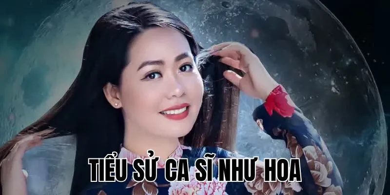 Tiểu Sử Ca Sĩ Như Hoa Nổi Tiếng Với Dòng Nhạc Bolero