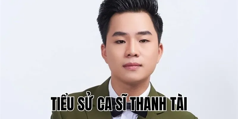 Tiểu Sử Ca Sĩ Thanh Tài Chàng Trai Xứ Nghệ