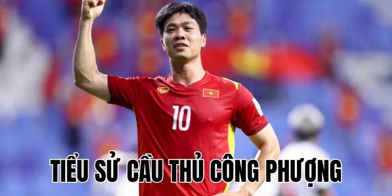 Tiểu Sử Cầu Thủ Công Phượng: Tiền Đạo Đầy Tài Năng