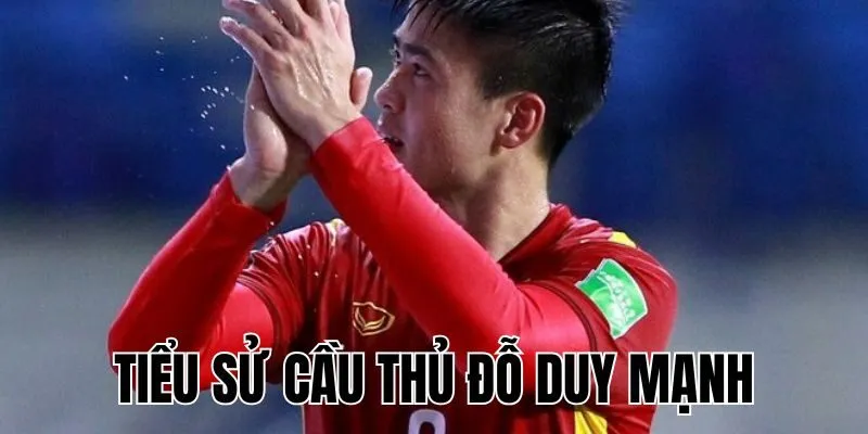 Tiểu Sử Cầu Thủ Đỗ Duy Mạnh: Hậu Vệ "Gắt" Của Đội Tuyển Việt Nam