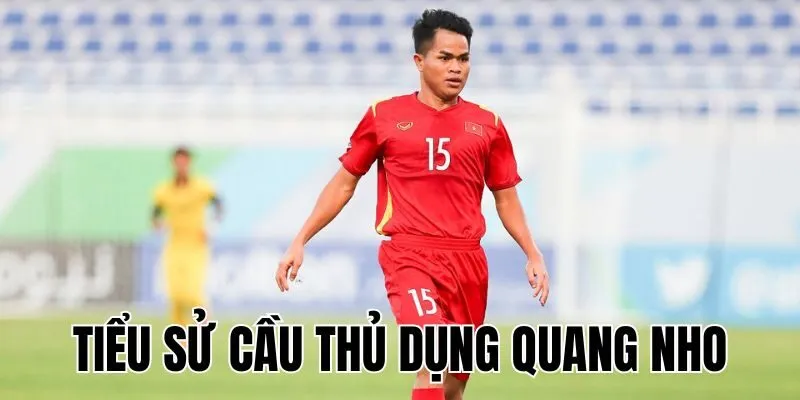 Tiểu sử cầu thủ Dụng Quang Nho: Hành trình đá bóng đầy thử thách