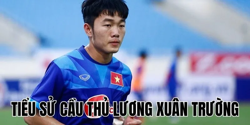 Tiểu Sử Cầu Thủ Lương Xuân Trường: Tiền Vệ Đầy Tài Năng