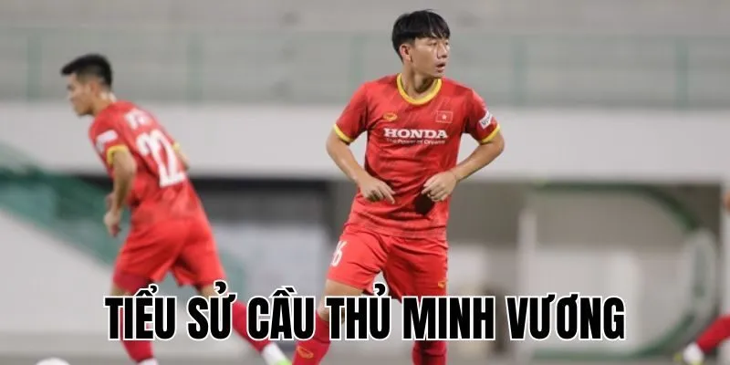 Tiểu Sử Cầu Thủ Minh Vương: Hành Trình Trở Thành Cầu Thủ Chuyên Nghiệp